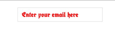 &quot;Enter your email here&quot; in old english lettering.